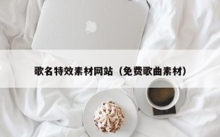 中国台湾歌名特效素材网站（免费歌曲素材）